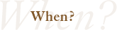 When and Where?